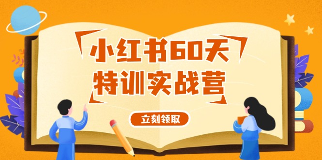 小红书60天特训实战营（系统课）从0打造能赚钱的小红书账号（55节课）-赚米吧