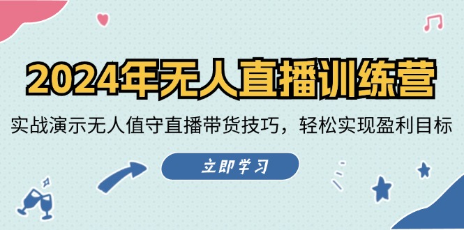 2024年无人直播训练营：实战演示无人值守直播带货技巧，轻松实现盈利目标-赚米吧