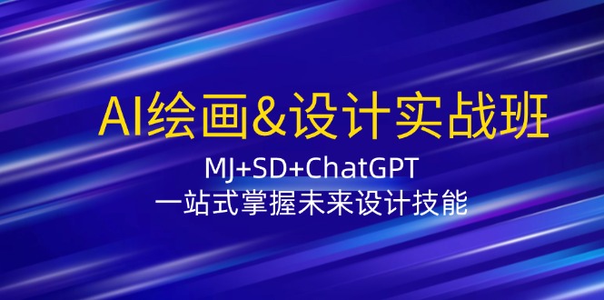 AI绘画&设计实战班：MJ+SD+ChatGPT，一站式掌握未来设计技能-赚米吧