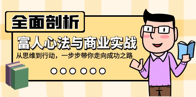 全面剖析富人心法与商业实战，从思维到行动，一步步带你走向成功之路-赚米吧