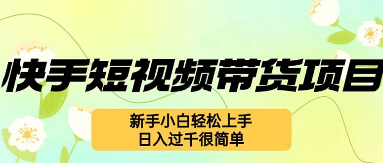 快手短视频带货项目，最新玩法 新手小白轻松上手，日入过千很简单-赚米吧