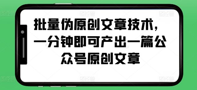 批量伪原创文章技术，一分钟即可产出一篇公众号原创文章-赚米吧
