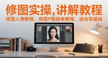 修图实操讲解教程，修图人像教程，修图P图接单教程，适合零基础-赚米吧
