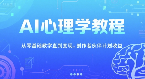 AI心理学教程，从零基础教学直到变现，创作者伙伴计划收益-赚米吧