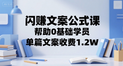 闪赚文案公式课，帮助0基础学员，单篇文案收费1.2W-赚米吧