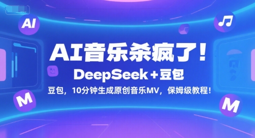 AI音乐杀疯了！DeepSeek+豆包，10分钟生成原创音乐MV，保姆级教程！-赚米吧