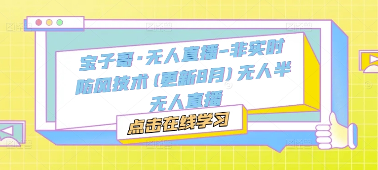 宝子哥·无人直播-非实时防风技术(更新25年7月)无人半无人直播-赚米吧