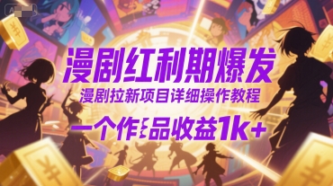 漫剧红利期爆发，漫剧拉新项目详细操作教程，一个作品收益1k+-赚米吧