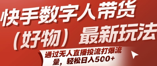 快手数字人带货(好物)最新玩法，通过无人直播投流打爆流量，轻松日入5张-赚米吧
